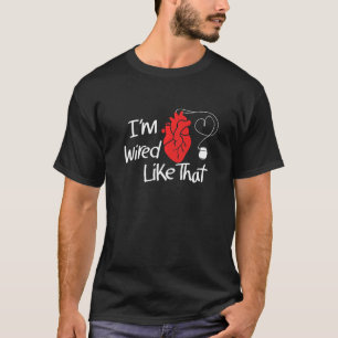 I'm Wired Like That Pacemaker Cool Heart Disease A T-Shirt