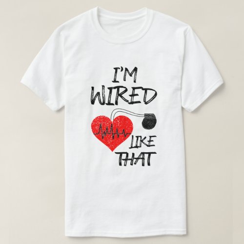 Im Wired Like That Pacemaker Joke Heart Disease T_Shirt