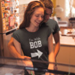 I'm With Bob T-Shirt<br><div class="desc">Funny Shirt says I'm With BOB.  It Has an Arrow Underneath the Wording that Points to BOB.  What a Funny Gift!  You Can Change the Name.</div>