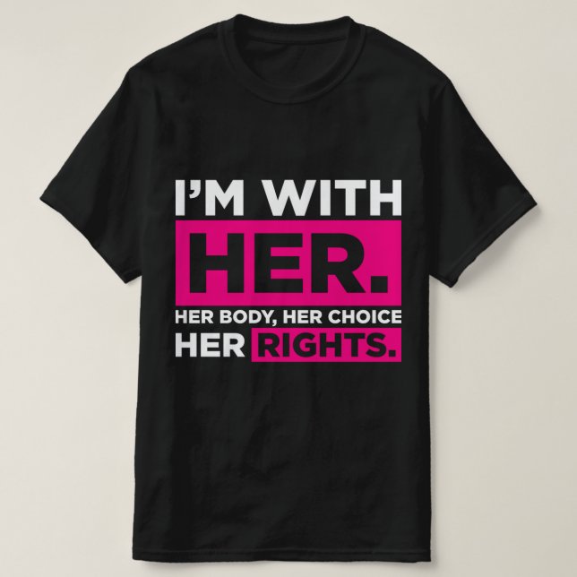 Im With Her Her Body Her Choice Her Rights   T-Shirt (Design Front)