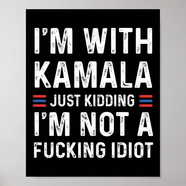I'm With Kamala Just Kidding Im Not A Fcking Idiot Poster (Front)
