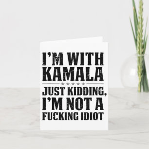 Im With Kamala Just Kidding Im Not A Foring Idiot Card