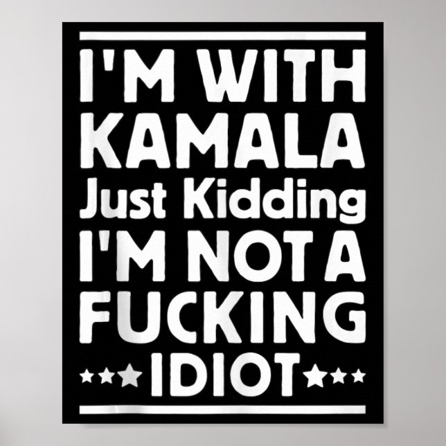 Im With Kamala Just Kidding Im Not A Foring Idiot  Poster (Front)
