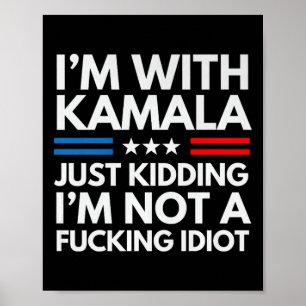 I'm With Kamala Just Kidding Im Not A Ing Idiot (b Poster