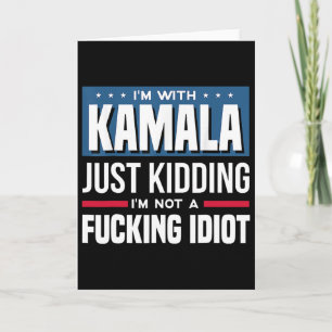 I'm With Kamala Just Kidding I'm Not A Ing Idiot Card