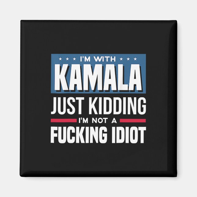 I'm With Kamala Just Kidding Im Not A Ing Idiot  Magnet (Front)