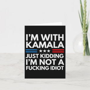 I'm With Kamala Just Kidding Im Not A Ing Idiot Pr Card