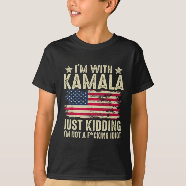 I'm With Kamala Just Kidding Not Idiot Funny Elect T-Shirt (Front)