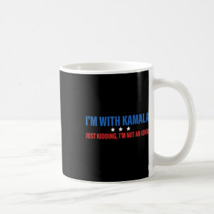 I'm With Kamala Just Kidding President Kamala Harr Coffee Mug