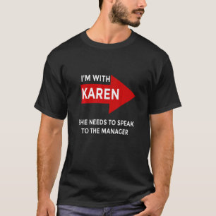 I'm with Karen She needs to speak to the manager T-Shirt