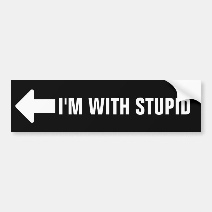 I'm With Stupid Bumper Sticker | Zazzle.com