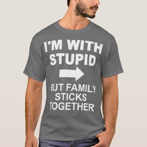 Im With Stupid But Family Sticks Together T_Shirt