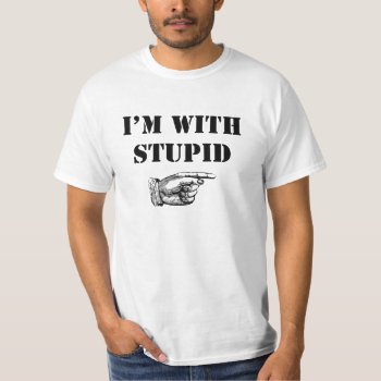 I'm With Stupid Funny T-shirt by SayingsLand at Zazzle