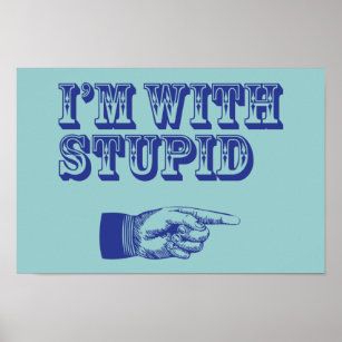 I'm with Stupid Poster