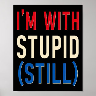 I'm With Stupid (still) - Anti-trump Poster