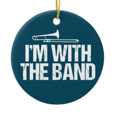 I'm with The Band Funny Trombone Player Ceramic Ornament