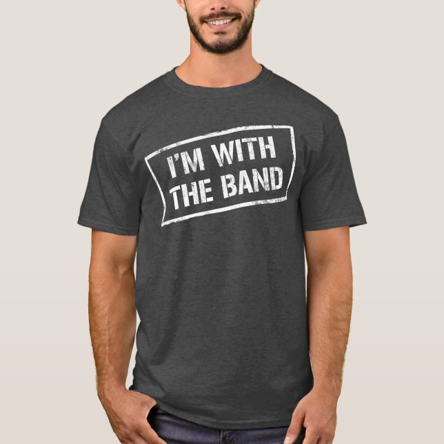 IM WITH THE BAND  Rock Concert  Music Band T-Shirt (Front)