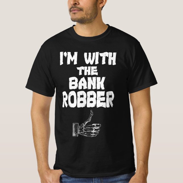 I'm With The Bank Robber T-Shirt (Front)