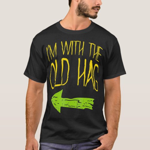 Im With The Old Hag Funny Married Couples T_Shirt