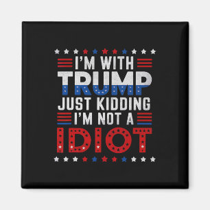 I'm With Trump Just Kidding Im Not A Idiot Magnet