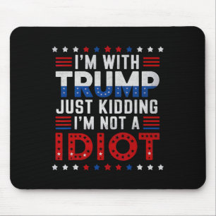 I'm With Trump Just Kidding Im Not A Idiot  Mouse Pad