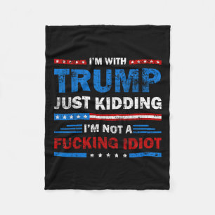 I'm With Trump Just Kidding Im Not A Ing Idiot Sar Fleece Blanket