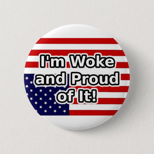 I'm Woke and Proud of it Button