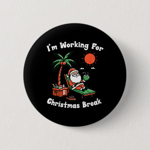 I'm Working For Christmas Break Funny Xmas Button