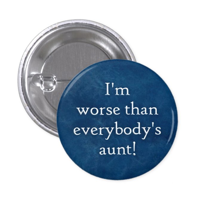 I'm worse than everybody's aunt button