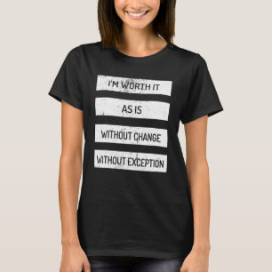 I'm Worth It As Is Without Change Without Exceptio T-Shirt