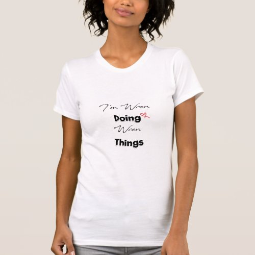 Im Wren Doing Wren Things T_Shirt