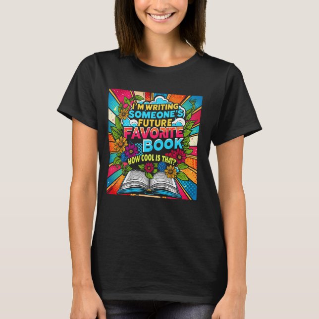 I'm Writing Someoneu2019s Future Favorite Book How T-Shirt (Front)
