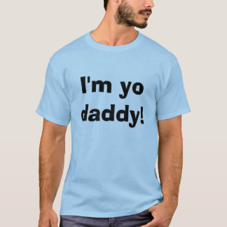 I'm yo daddy! T-Shirt