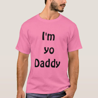 I'm  yo Daddy T-Shirt