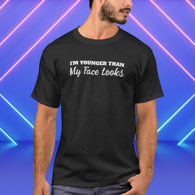 I'm Younger Than My Face Looks Funny T-Shirt (Creator Uploaded)