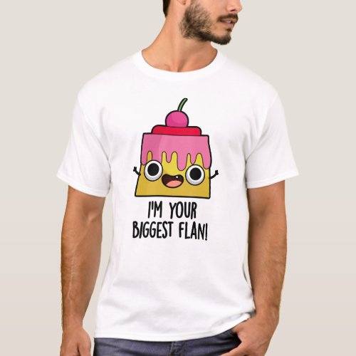 Im Your Biggest Flan Funny Food Pun  T_Shirt