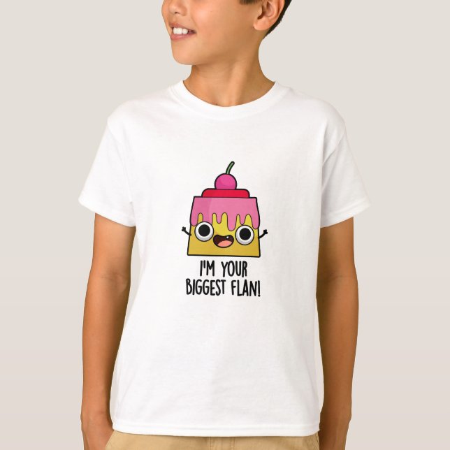 I'm Your Biggest Flan Funny Food Pun  T-Shirt (Front)