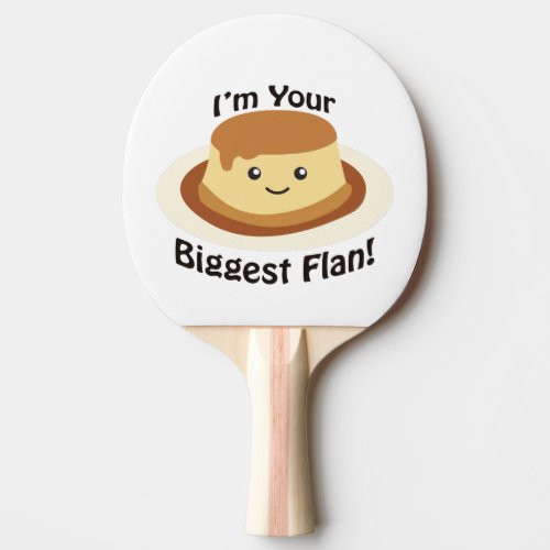 Im your Biggest Flan Ping Pong Paddle