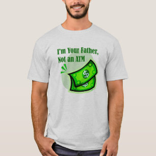 I'm your father, not an ATM. T-Shirt