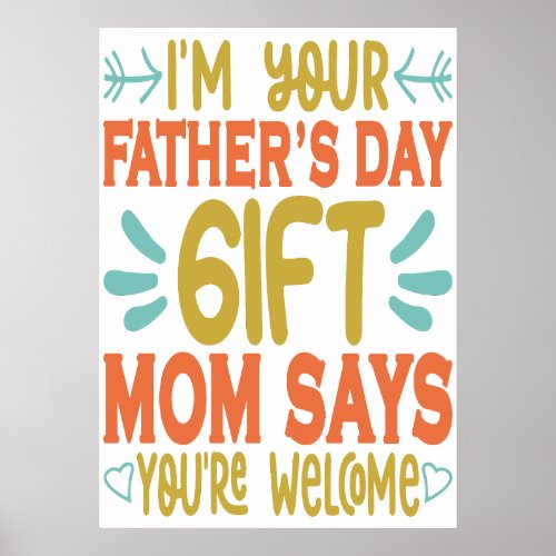 Im your Fathers Day Gift Mom Says Youre Welcome Poster