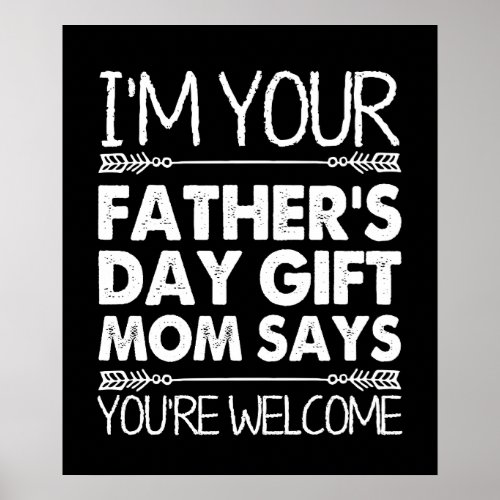 IM Your Fathers Day Gift Mom Says Youre Welcome Poster