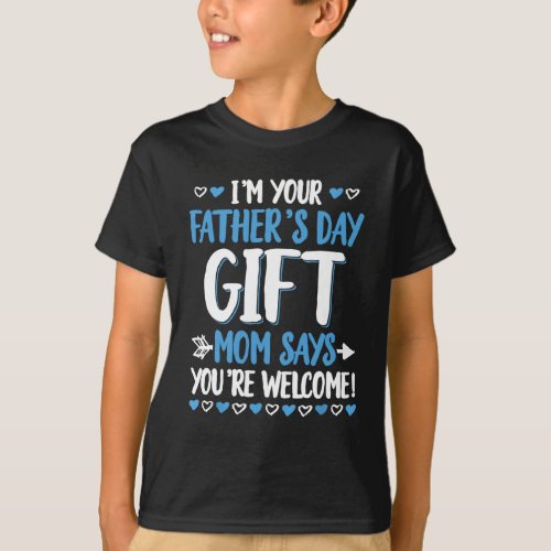 Im Your Fathers Day Gift Mom Says Youre Welcome T_Shirt
