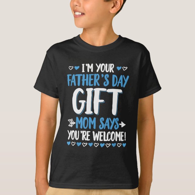 I'm Your Father's Day Gift Mom Says You're Welcome T-Shirt (Front)