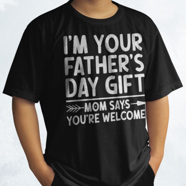 I'm Your Father's Day Gift Mom Says You're Welcome T-Shirt (Creator Uploaded)