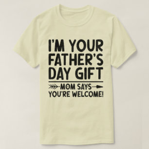 I'm Your Father's Day Gift Mom Says You're Welcome T-Shirt