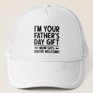 I'm Your Father's Day Gift Mom Says You're Welcome Trucker Hat