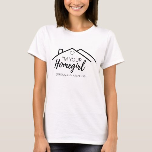 Im Your HomeGirl Seriously Im a Realtor T_Shirt