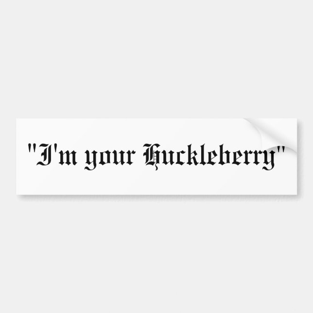 "I'm your Huckleberry" Bumper Sticker (Front)