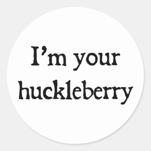 Im your huckleberry classic round sticker