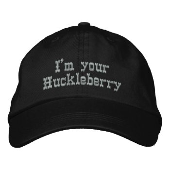 I'm Your Huckleberry Embroidered Baseball Hat by Ladiebug at Zazzle